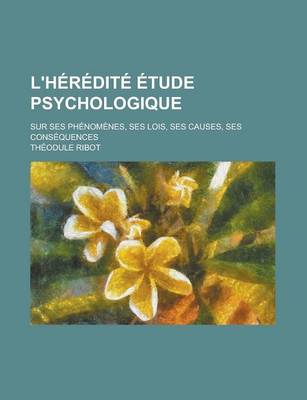 Book cover for L'Heredite Etude Psychologique; Sur Ses Phenomenes, Ses Lois, Ses Causes, Ses Consequences