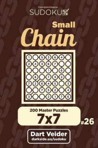 Cover of Small Chain Sudoku - 200 Master Puzzles 7x7 (Volume 26)