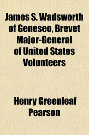 Cover of James S. Wadsworth of Geneseo, Brevet Major-General of United States Volunteers