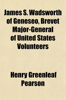 Book cover for James S. Wadsworth of Geneseo, Brevet Major-General of United States Volunteers