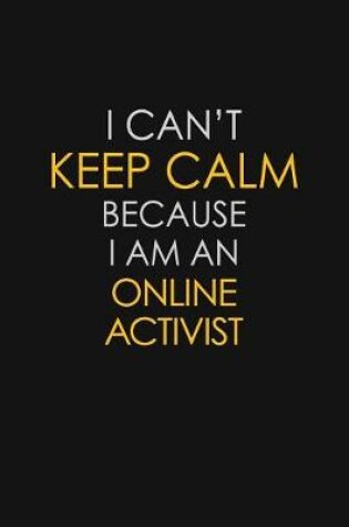 Cover of I Can't Keep Calm Because I Am An Online Activist