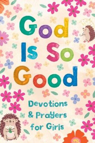 Cover of God Is So Good: Devotions and Prayers for Girls