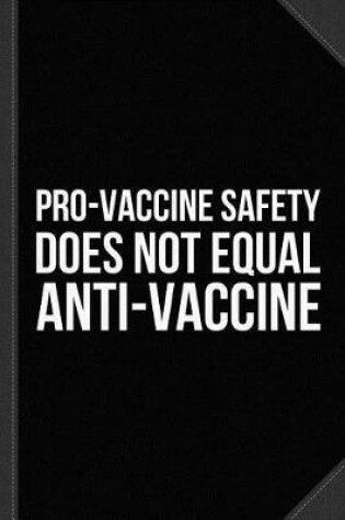 Cover of Pro-Vaccine Safety Does Not Equal Anti-Vaccine Journal Notebook