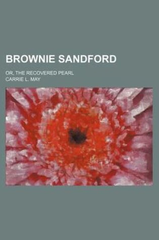 Cover of Brownie Sandford; Or, the Recovered Pearl