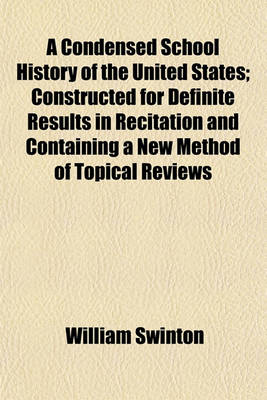 Book cover for A Condensed School History of the United States; Constructed for Definite Results in Recitation and Containing a New Method of Topical Reviews