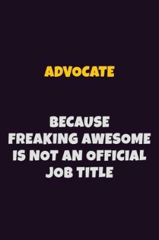 Cover of Advocate, Because Freaking Awesome Is Not An Official Job Title