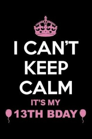 Cover of I Can't Keep Calm It's My 13th Birthday