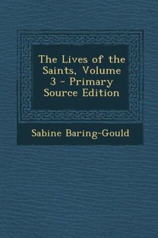 Cover of The Lives of the Saints, Volume 3 - Primary Source Edition