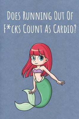 Book cover for Does Running Out Of Fucks Count As Cardio?