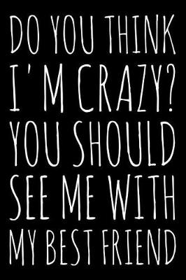 Book cover for Do You think I'm crazy? You should see me with my best friend