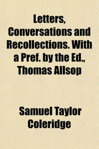 Cover of Letters, Conversations and Recollections. with a Pref. by the Ed., Thomas Allsop