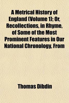 Book cover for A Metrical History of England (Volume 1); Or, Recollections, in Rhyme, of Some of the Most Prominent Features in Our National Chronology, from