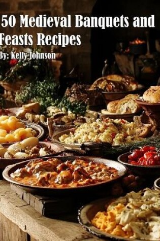 Cover of 50 Medieval Banquets and Feasts Recipes