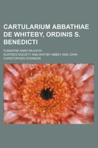 Cover of Cartularium Abbathiae de Whiteby, Ordinis S. Benedicti; Fundatae Anno MLXXVIII.