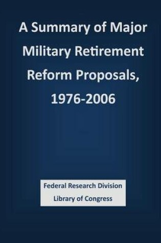 Cover of A Summary of Major Military Retirement Reform Proposals, 1976-2006