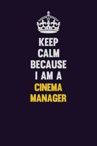 Cover of Keep Calm Because I Am A Cinema Manager