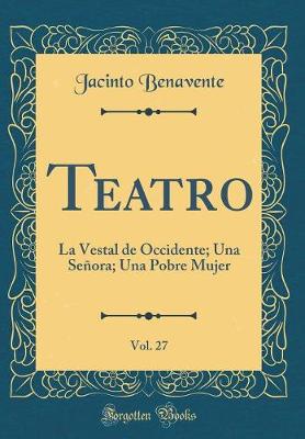 Book cover for Teatro, Vol. 27: La Vestal de Occidente; Una Señora; Una Pobre Mujer (Classic Reprint)