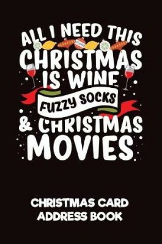 Cover of All I Need This Christmas Is Wine, Fuzzy Socks & Christmas Movies Christmas Card Address Book