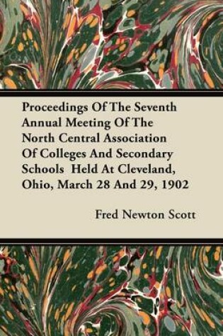 Cover of Proceedings Of The Seventh Annual Meeting Of The North Central Association Of Colleges And Secondary Schools Held At Cleveland, Ohio, March 28 And 29, 1902