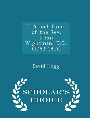 Book cover for Life and Times of the Rev. John Wightman, D.D., (1762-1847) - Scholar's Choice Edition