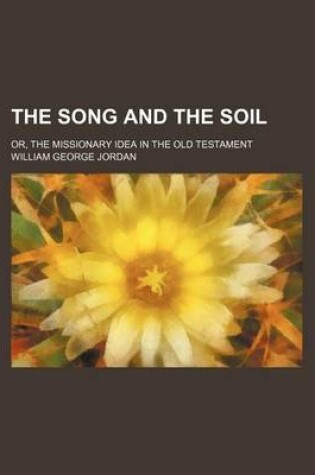 Cover of The Song and the Soil; Or, the Missionary Idea in the Old Testament