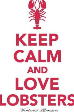 Cover of Keep Calm Love Lobsters Workbook of Affirmations Keep Calm Love Lobsters Workbook of Affirmations