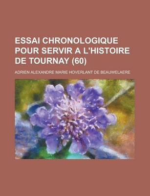 Book cover for Essai Chronologique Pour Servir A L'Histoire de Tournay (60 )