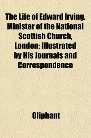 Cover of The Life of Edward Irving, Minister of the National Scottish Church, London; Illustrated by His Journals and Correspondence