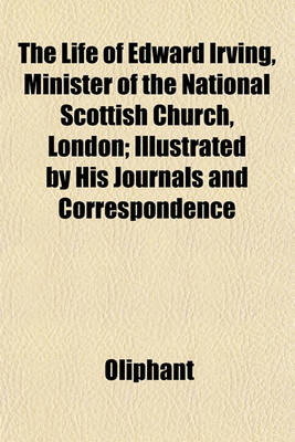 Book cover for The Life of Edward Irving, Minister of the National Scottish Church, London; Illustrated by His Journals and Correspondence