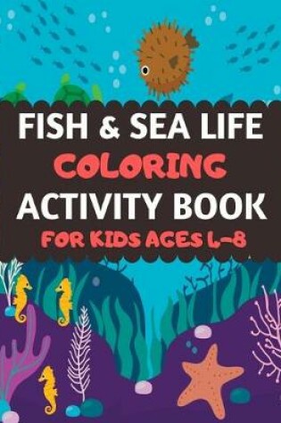 Cover of Fish And Sea Life Coloring Activity Book For Kids Ages 4-8
