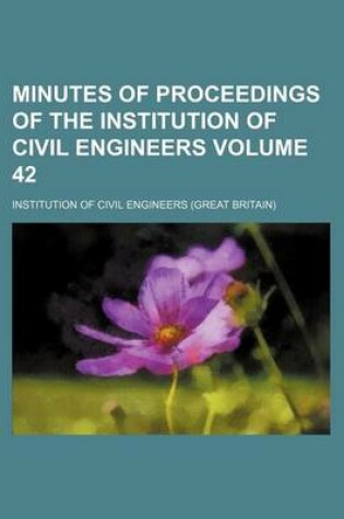 Cover of Minutes of Proceedings of the Institution of Civil Engineers Volume 42