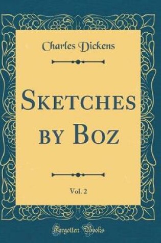 Cover of Sketches by Boz, Vol. 2 (Classic Reprint)