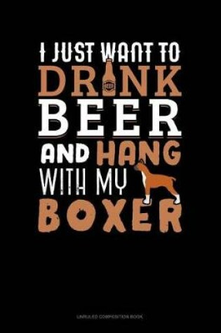 Cover of I Just Want to Drink Beer & Hang with My Boxer