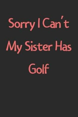 Cover of Sorry I Can't My Sister Has Golf