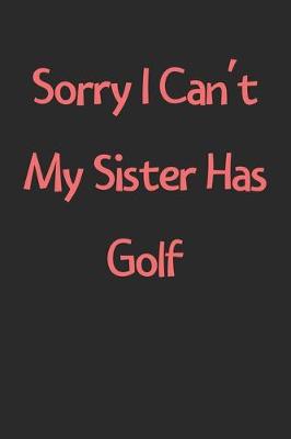 Book cover for Sorry I Can't My Sister Has Golf