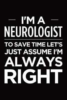 Book cover for I'm a Neurologist, to Save Time Let's Just Assume I'm Always Right