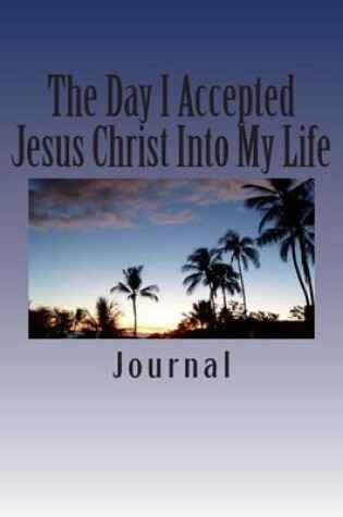 Cover of The Day I Accepted Jesus Christ Into My Life Journal