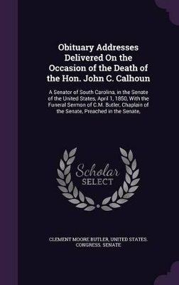 Book cover for Obituary Addresses Delivered On the Occasion of the Death of the Hon. John C. Calhoun