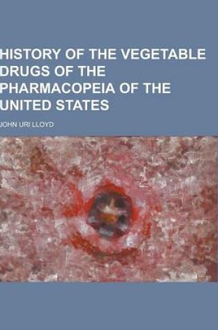 Cover of History of the Vegetable Drugs of the Pharmacopeia of the United States