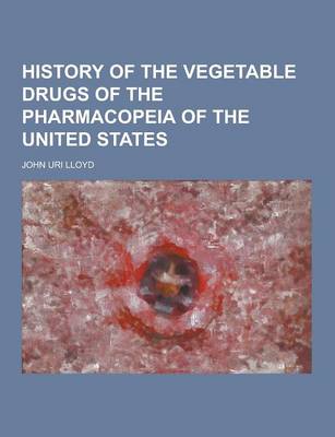 Book cover for History of the Vegetable Drugs of the Pharmacopeia of the United States