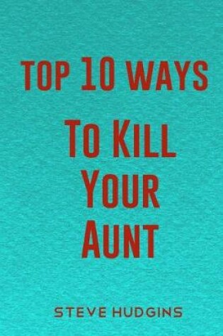 Cover of Top 10 Ways To Kill Your Aunt