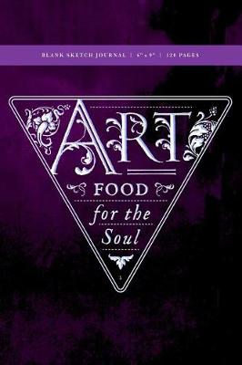 Book cover for Art - Food for the Soul Blank Sketch Journal 6x9