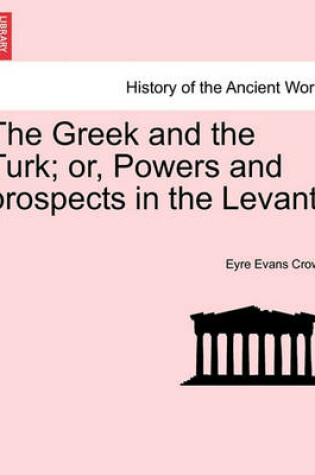 Cover of The Greek and the Turk; Or, Powers and Prospects in the Levant.