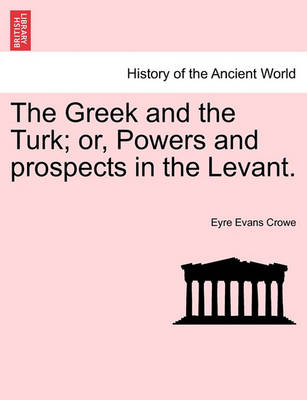 Book cover for The Greek and the Turk; Or, Powers and Prospects in the Levant.