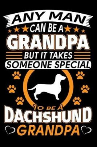 Cover of Any Man Can Be A Grandpa But It Takes Someone Special To Be A Dachshund Grandpa