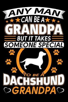 Book cover for Any Man Can Be A Grandpa But It Takes Someone Special To Be A Dachshund Grandpa