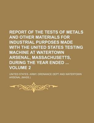 Book cover for Report of the Tests of Metals and Other Materials for Industrial Purposes Made with the United States Testing Machine at Watertown Arsenal, Massachuse