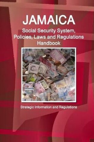 Cover of Jamaica Social Security System, Policies, Laws and Regulations Handbook - Strategic Information and Regulations