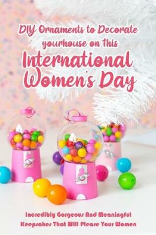 Cover of DIY Ornaments to Decorate your house on This International Women's Day