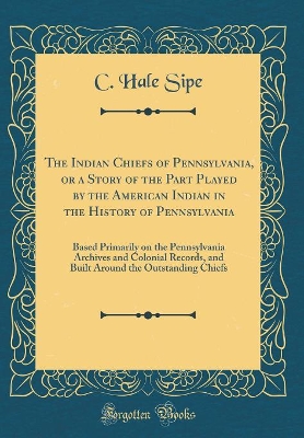 Book cover for The Indian Chiefs of Pennsylvania, or a Story of the Part Played by the American Indian in the History of Pennsylvania